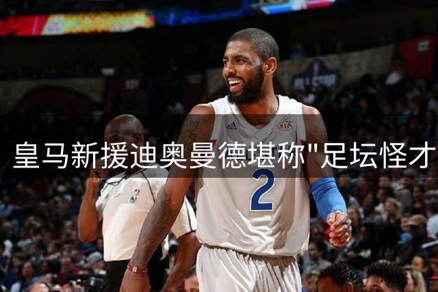 皇马新援迪奥曼德堪称"足坛怪才" 左右开弓迷惑后卫绝技独步江湖