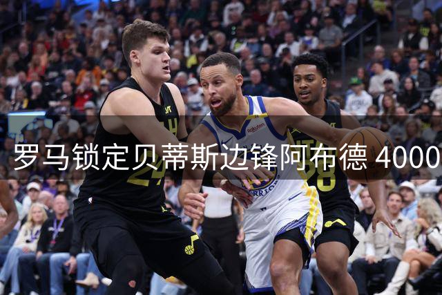 罗马锁定贝蒂斯边锋阿布德 4000万标价成转会障碍