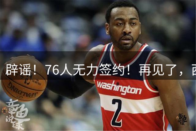 辟谣！76人无力签约！再见了，西蒙斯！
